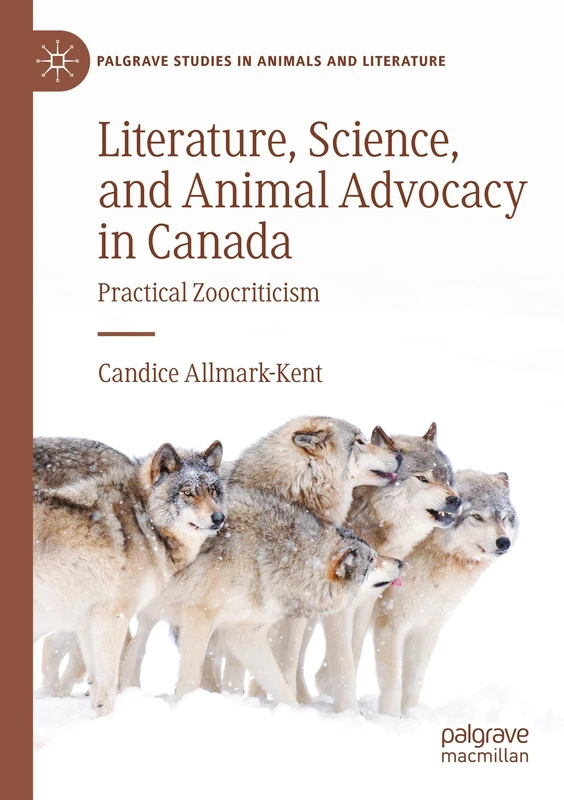 Literature, Science, and Animal Advocacy in Canada: Practical Zoocriticism (Palgrave Studies in Animals and Literature)
