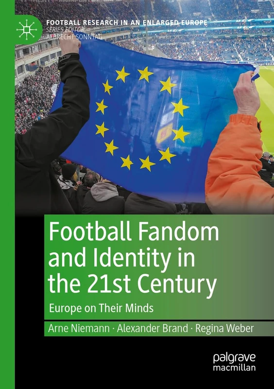 Football Fandom and Identity in the 21st Century: Europe on Their Minds (Football Research in an Enlarged Europe)