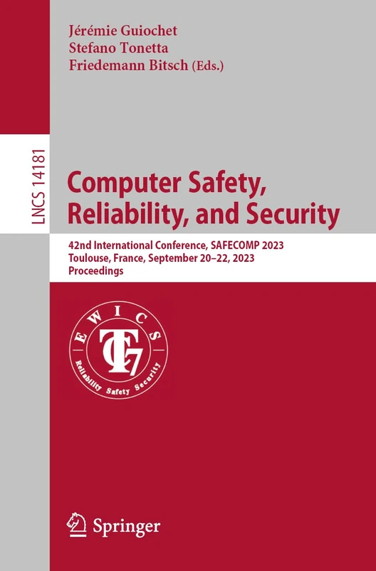 Computer Safety, Reliability, and Security: 42nd International Conference, SAFECOMP 2023, Toulouse, France, September 20–22, 2023, Proceedings: 14181 (Lecture Notes in Computer Science, 14181)
