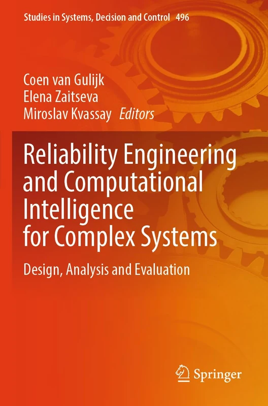 Reliability Engineering and Computational Intelligence for Complex Systems: Design, Analysis and Evaluation: 496 (Studies in Systems, Decision and Control, 496)