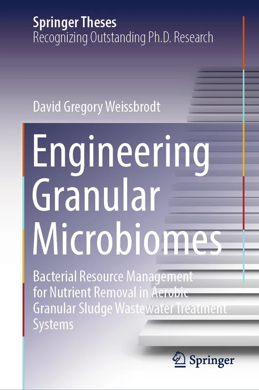 Engineering Granular Microbiomes: Bacterial Resource Management for Nutrient Removal in Aerobic Granular Sludge Wastewater Treatment Systems (Springer Theses)