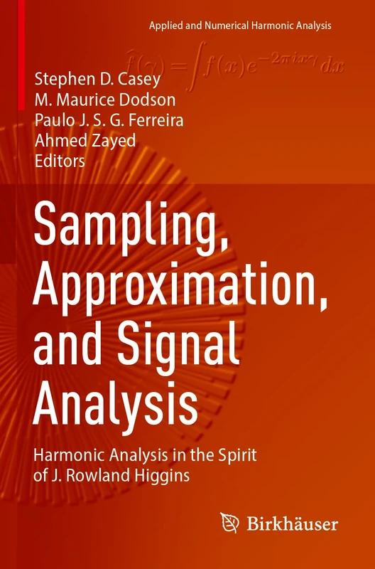 Sampling, Approximation, and Signal Analysis: Harmonic Analysis in the Spirit of J. Rowland Higgins (Applied and Numerical Harmonic Analysis)