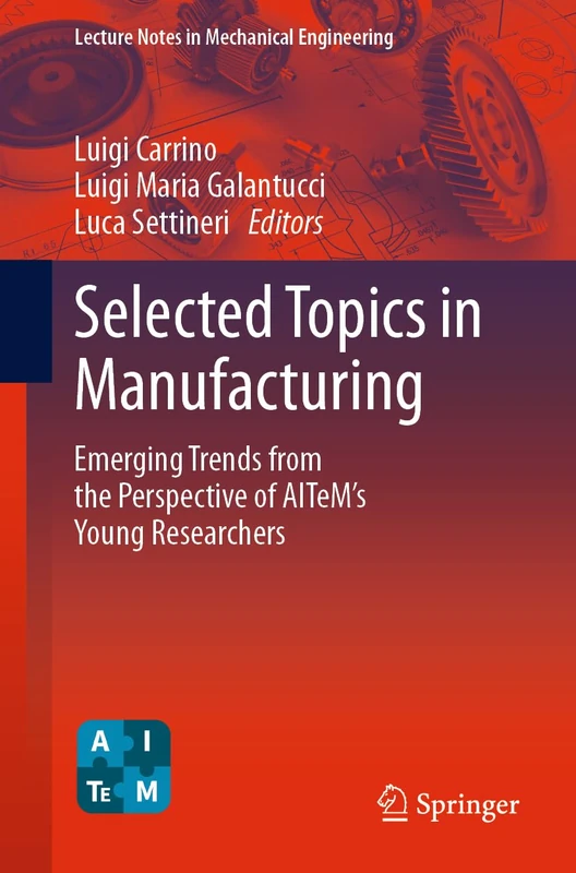 Selected Topics in Manufacturing: Emerging Trends from the Perspective of AITeM's Young Researchers (Lecture Notes in Mechanical Engineering)