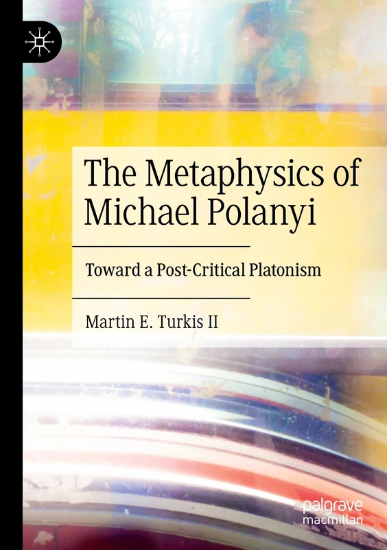 The Metaphysics of Michael Polanyi: Toward a Post-Critical Platonism