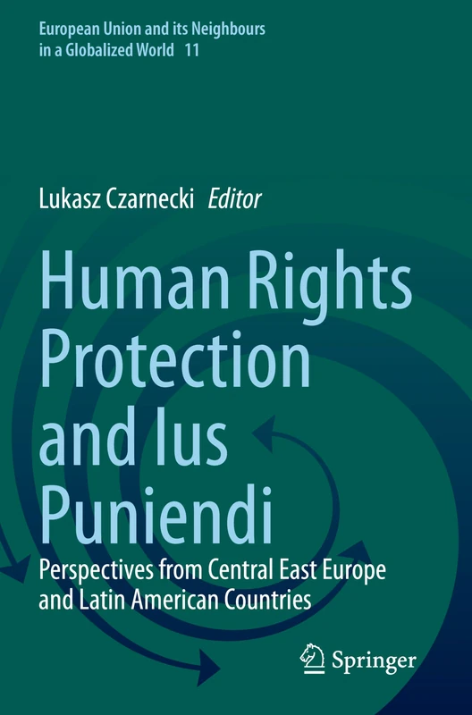 Human Rights Protection and Ius Puniendi: Perspectives from Central East Europe and Latin American Countries: 11 (European Union and its Neighbours in a Globalized World, 11)