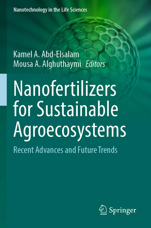 Nanofertilizers for Sustainable Agroecosystems: Recent Advances and Future Trends (Nanotechnology in the Life Sciences)