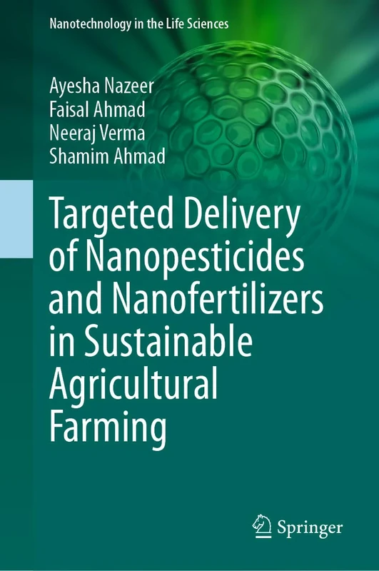 Targeted Delivery of Nanopesticides and Nanofertilizers in Sustainable Agricultural Farming (Nanotechnology in the Life Sciences)