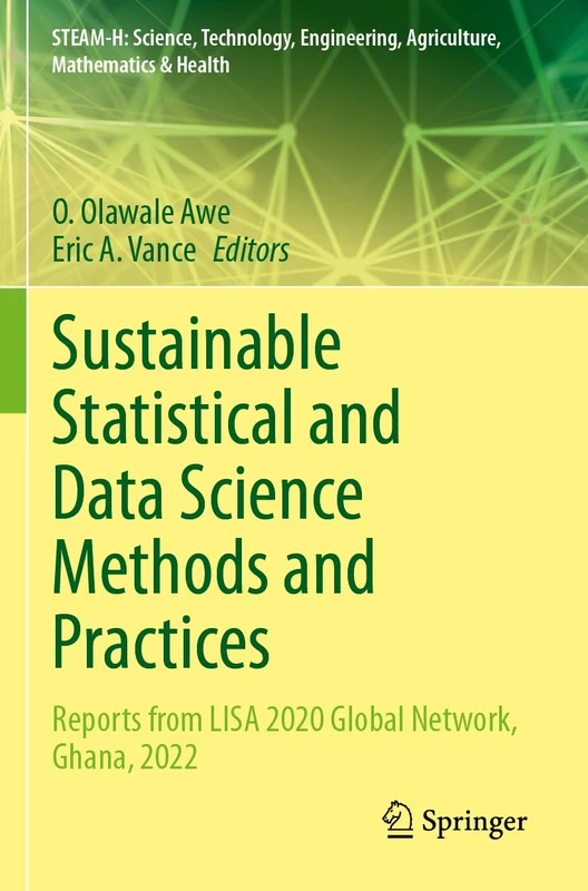 Sustainable Statistical and Data Science Methods and Practices: Reports from LISA 2020 Global Network, Ghana, 2022 (STEAM-H: Science, Technology, Engineering, Agriculture, Mathematics & Health)