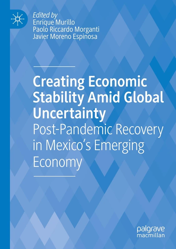 Creating Economic Stability Amid Global Uncertainty: Post-Pandemic Recovery in Mexico’s Emerging Economy