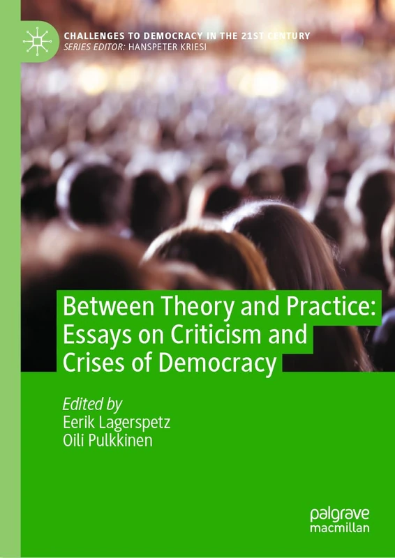 Between Theory and Practice: Essays on Criticism and Crises of Democracy (Challenges to Democracy in the 21st Century)