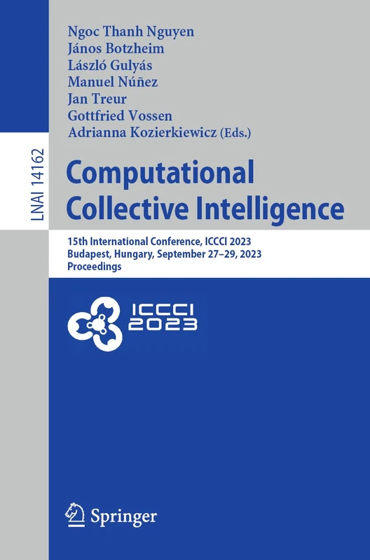 Computational Collective Intelligence: 15th International Conference, ICCCI 2023, Budapest, Hungary, September 27–29, 2023, Proceedings: 14162 (Lecture Notes in Computer Science, 14162)