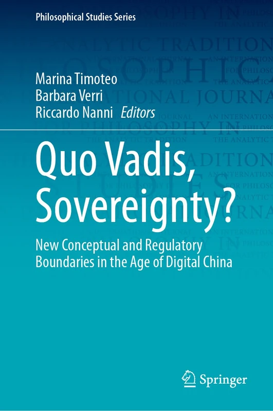 Quo Vadis, Sovereignty?: New Conceptual and Regulatory Boundaries in the Age of Digital China: 154 (Philosophical Studies Series, 154)