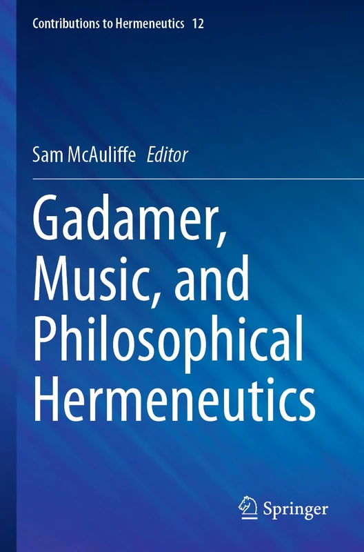 Gadamer, Music, and Philosophical Hermeneutics: 12 (Contributions to Hermeneutics, 12)