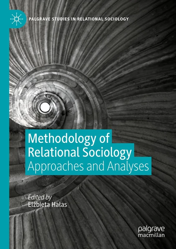 Methodology of Relational Sociology: Approaches and Analyses (Palgrave Studies in Relational Sociology)
