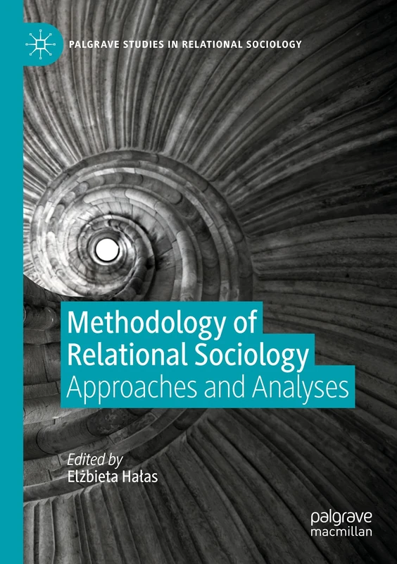Methodology of Relational Sociology: Approaches and Analyses (Palgrave Studies in Relational Sociology)