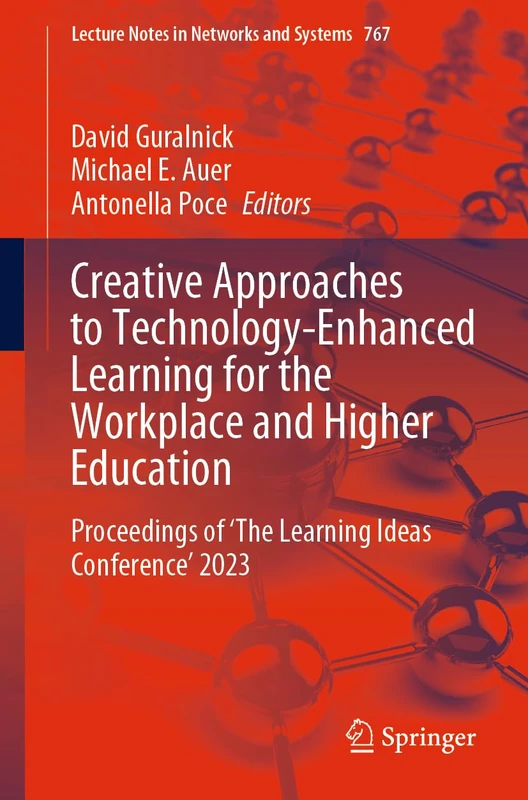 Creative Approaches to Technology-Enhanced Learning for the Workplace and Higher Education: Proceedings of ‘The Learning Ideas Conference’ 2023: 767 (Lecture Notes in Networks and Systems, 767)