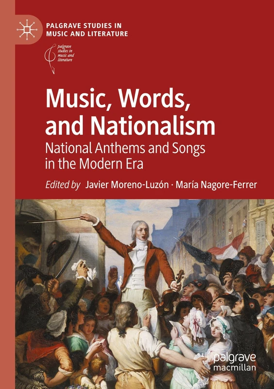 Music, Words, and Nationalism: National Anthems and Songs in the Modern Era (Palgrave Studies in Music and Literature)