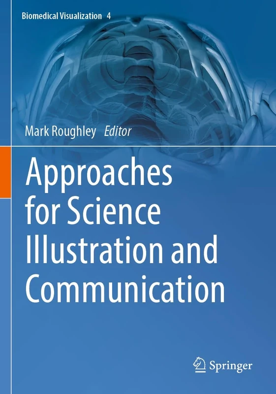 Approaches for Science Illustration and Communication: 4 (Biomedical Visualization, 4)