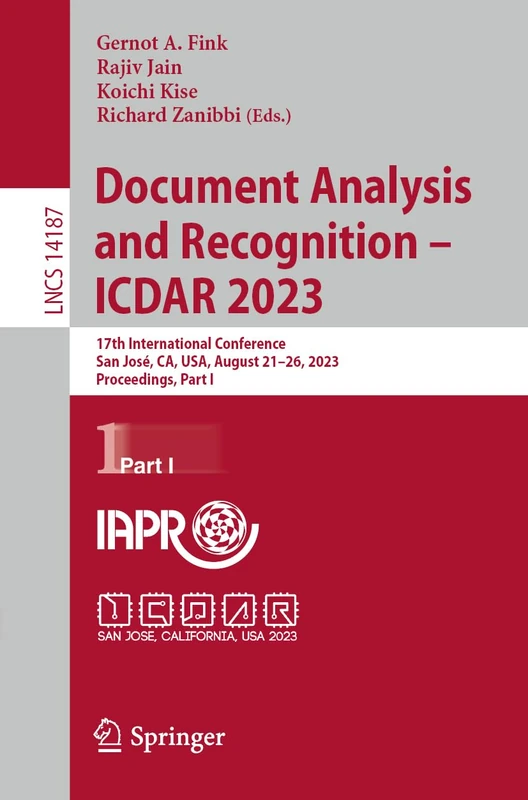 Document Analysis and Recognition - ICDAR 2023: 17th International Conference, San José, CA, USA, August 21–26, 2023, Proceedings, Part I: 14187 (Lecture Notes in Computer Science, 14187)