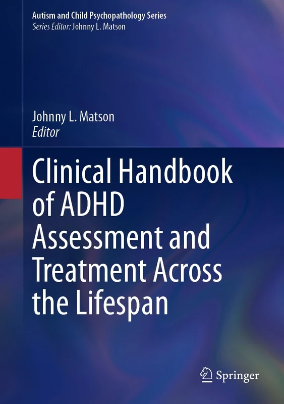 Clinical Handbook of ADHD Assessment and Treatment Across the Lifespan (Autism and Child Psychopathology Series)