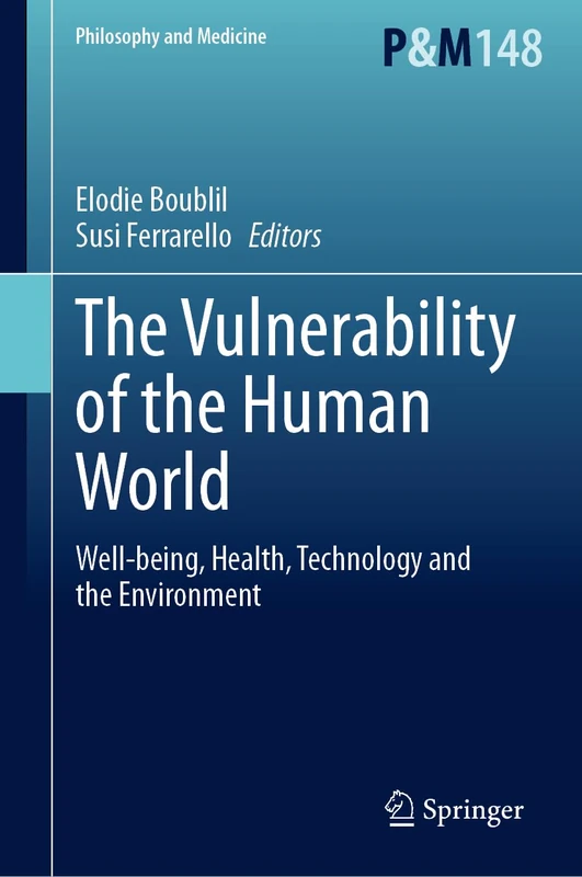 The Vulnerability of the Human World: Well-being, Health, Technology and the Environment: 148 (Philosophy and Medicine, 148)