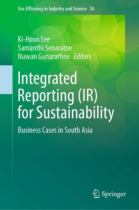 Integrated Reporting (IR) for Sustainability: Business Cases in South Asia: 34 (Eco-Efficiency in Industry and Science, 34)
