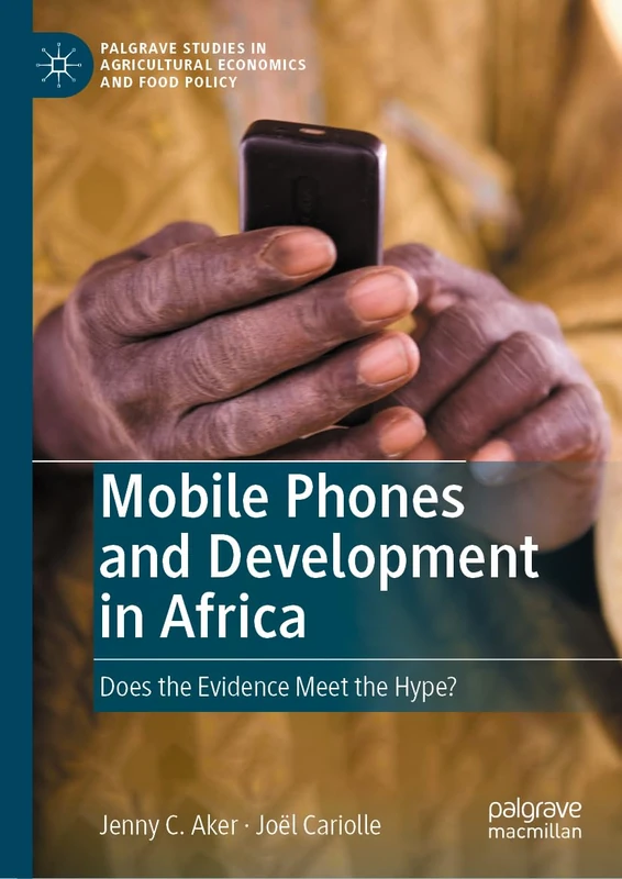Mobile Phones and Development in Africa: Does the Evidence Meet the Hype? (Palgrave Studies in Agricultural Economics and Food Policy)