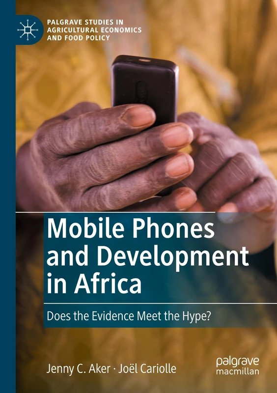 Mobile Phones and Development in Africa: Does the Evidence Meet the Hype? (Palgrave Studies in Agricultural Economics and Food Policy)