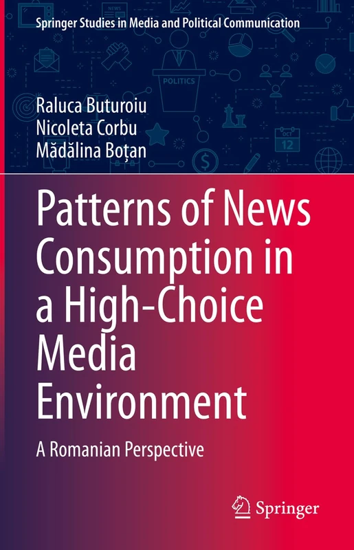 Patterns of News Consumption in a High-Choice Media Environment: A Romanian Perspective (Springer Studies in Media and Political Communication)