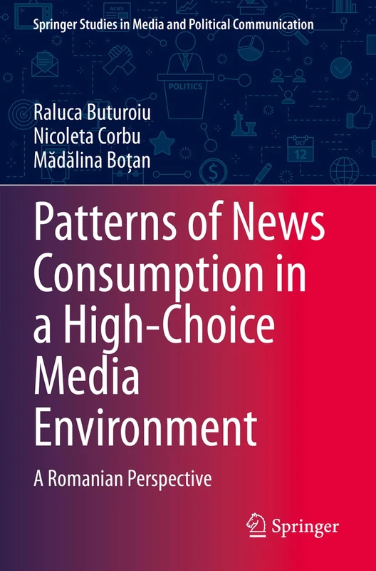 Patterns of News Consumption in a High-Choice Media Environment: A Romanian Perspective (Springer Studies in Media and Political Communication)