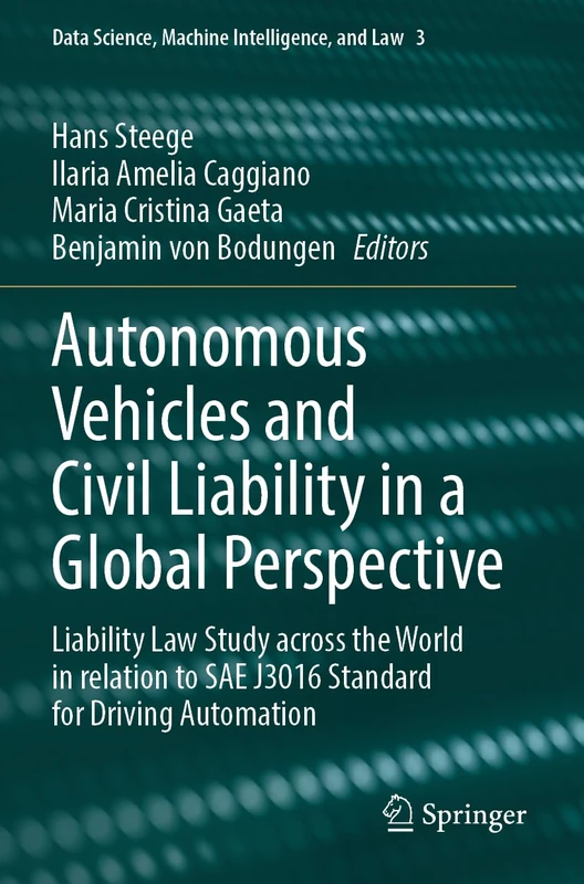 Autonomous Vehicles and Civil Liability in a Global Perspective: Liability Law Study across the World in relation to SAE J3016 Standard for Driving ... Science, Machine Intelligence, and Law, 3)
