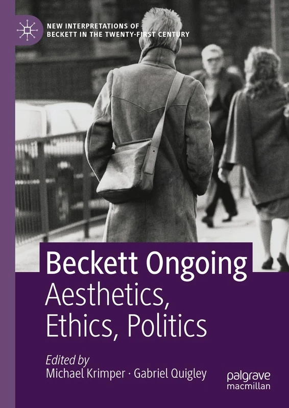 Beckett Ongoing: Aesthetics, Ethics, Politics (New Interpretations of Beckett in the Twenty-First Century)