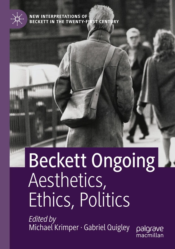 Beckett Ongoing: Aesthetics, Ethics, Politics (New Interpretations of Beckett in the Twenty-First Century)