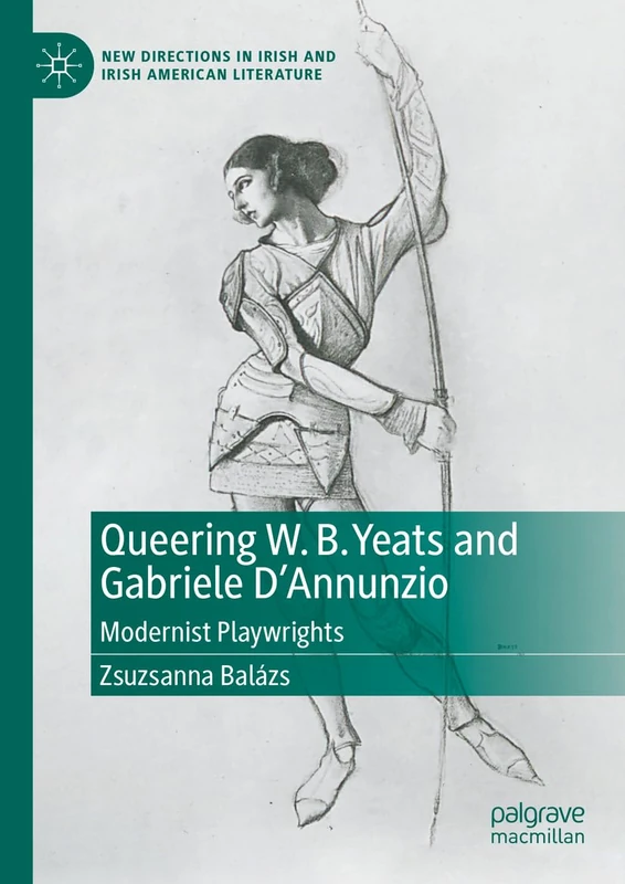 Queering W. B. Yeats and Gabriele D’Annunzio: Modernist Playwrights (New Directions in Irish and Irish American Literature)