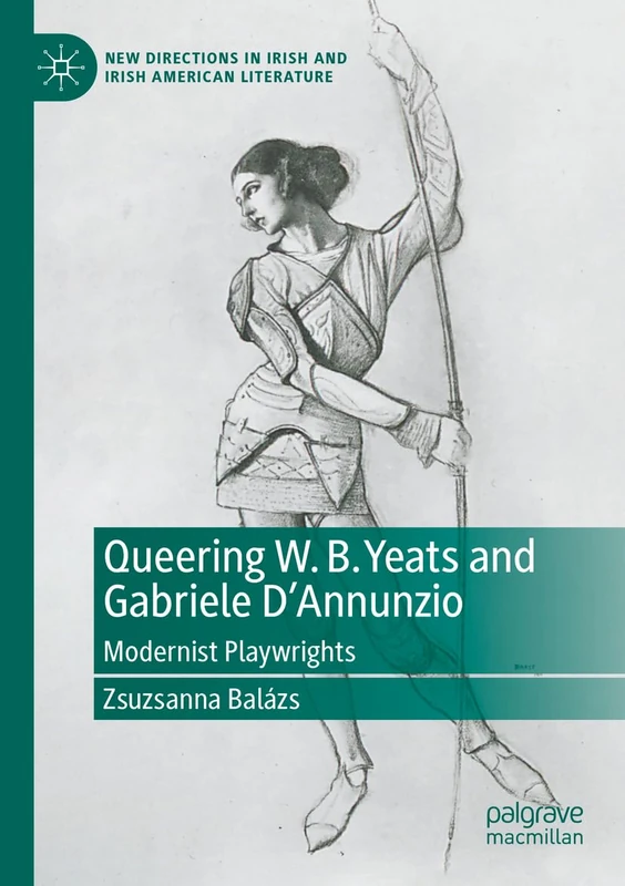Queering W. B. Yeats and Gabriele D’Annunzio: Modernist Playwrights (New Directions in Irish and Irish American Literature)