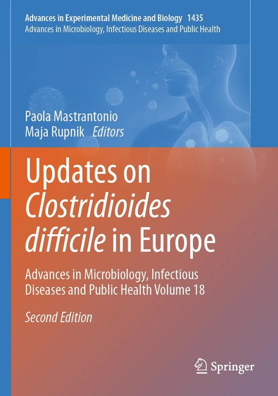 Updates on Clostridioides difficile in Europe: Advances in Microbiology, Infectious Diseases and Public Health Volume 18: 1435 (Advances in Experimental Medicine and Biology, 1435)
