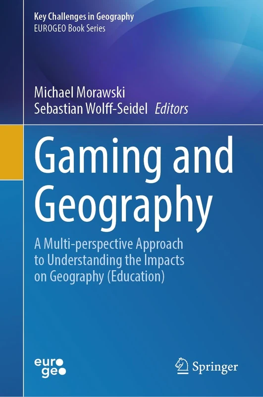 Gaming and Geography: A Multi-perspective Approach to Understanding the Impacts on Geography (Education) (Key Challenges in Geography)