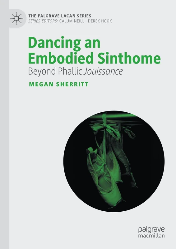 Dancing an Embodied Sinthome: Beyond Phallic Jouissance (The Palgrave Lacan Series)