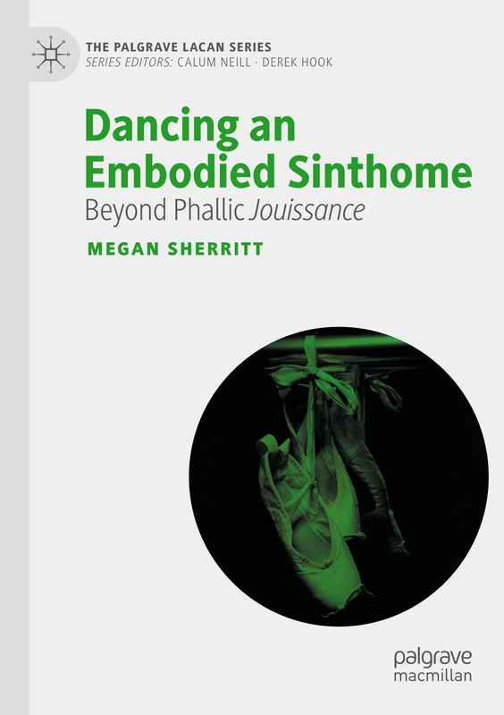 Dancing an Embodied Sinthome: Beyond Phallic Jouissance (The Palgrave Lacan Series)