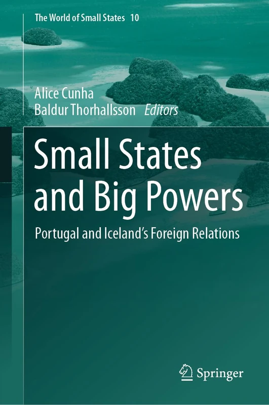 Small States and Big Powers: Portugal and Iceland’s Foreign Relations: 10 (The World of Small States, 10)