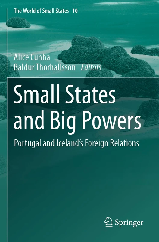Small States and Big Powers: Portugal and Iceland’s Foreign Relations: 10 (The World of Small States, 10)