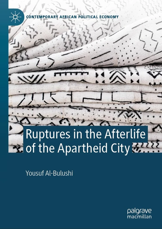 Ruptures in the Afterlife of the Apartheid City (Contemporary African Political Economy)