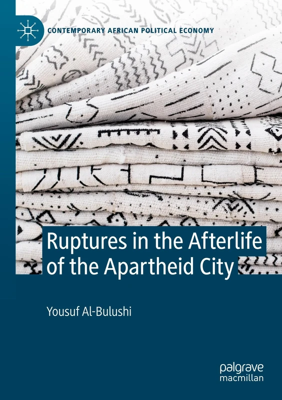 Ruptures in the Afterlife of the Apartheid City (Contemporary African Political Economy)