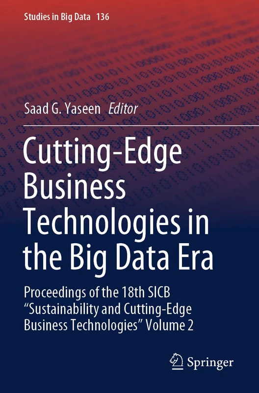 Cutting-Edge Business Technologies in the Big Data Era: Proceedings of the 18th SICB “Sustainability and Cutting-Edge Business Technologies” Volume 2: 136 (Studies in Big Data, 136)