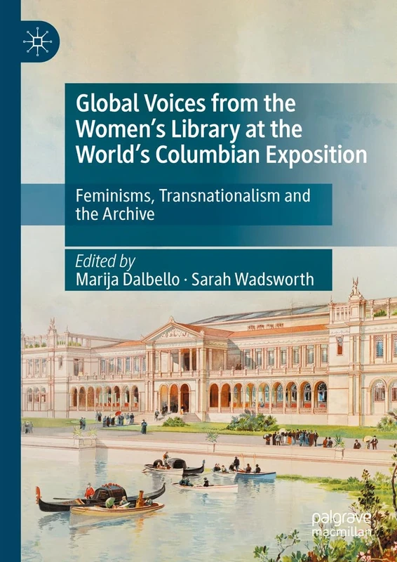Global Voices from the Women’s Library at the World’s Columbian Exposition: Feminisms, Transnationalism and the Archive