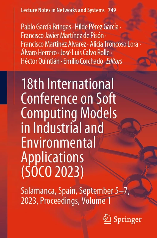 18th International Conference on Soft Computing Models in Industrial and Environmental Applications (SOCO 2023): Salamanca, Spain, September 5–7, ... (Lecture Notes in Networks and Systems, 749)