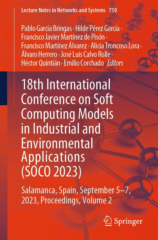 18th International Conference on Soft Computing Models in Industrial and Environmental Applications (SOCO 2023): Salamanca, Spain, September 5–7, ... (Lecture Notes in Networks and Systems, 750)
