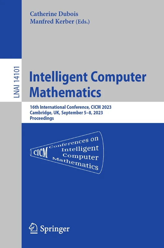 Intelligent Computer Mathematics: 16th International Conference, CICM 2023, Cambridge, UK, , September 5–8, 2023 Proceedings: 14101 (Lecture Notes in Computer Science, 14101)