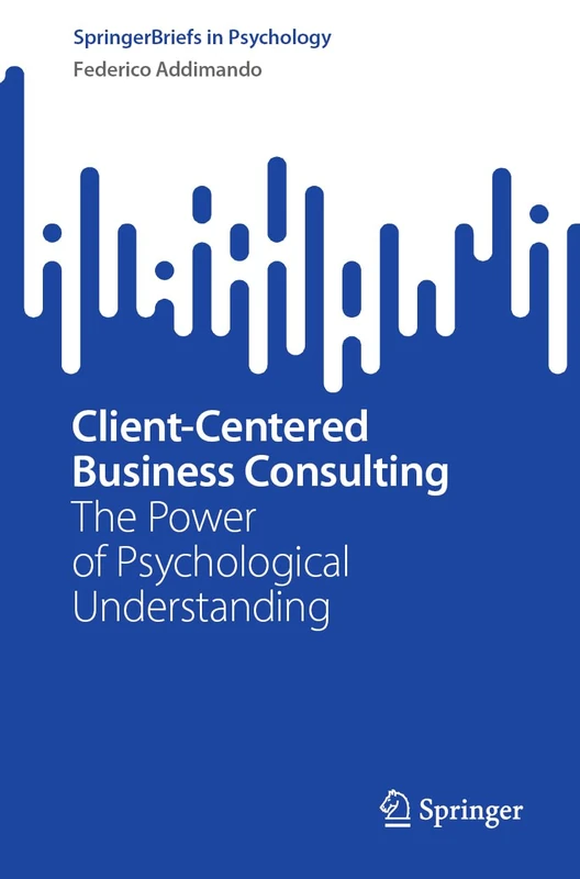 Client-Centered Business Consulting: The Power of Psychological Understanding (SpringerBriefs in Psychology)