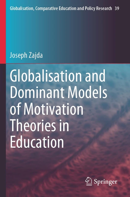 Globalisation and Dominant Models of Motivation Theories in Education: 39 (Globalisation, Comparative Education and Policy Research, 39)